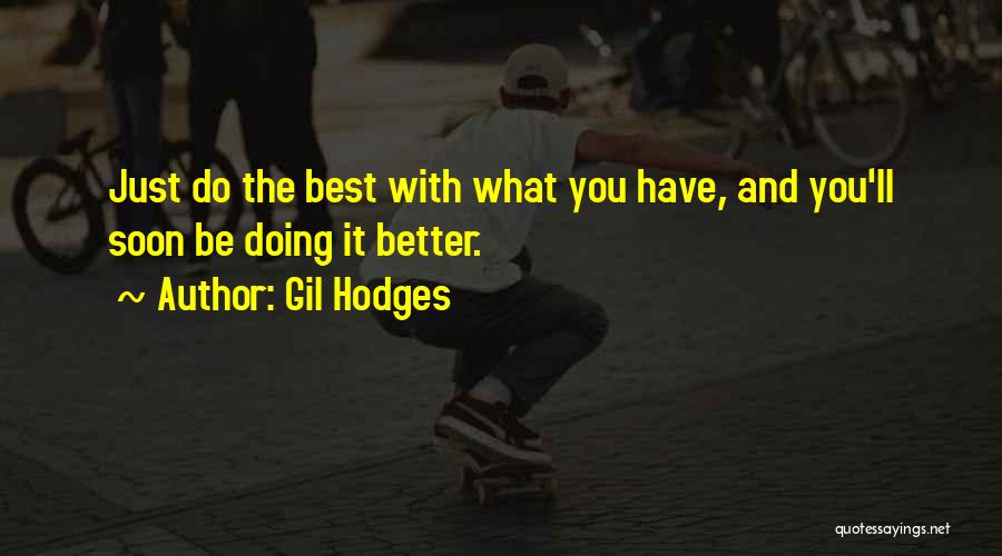 Gil Hodges Quotes: Just Do The Best With What You Have, And You'll Soon Be Doing It Better.