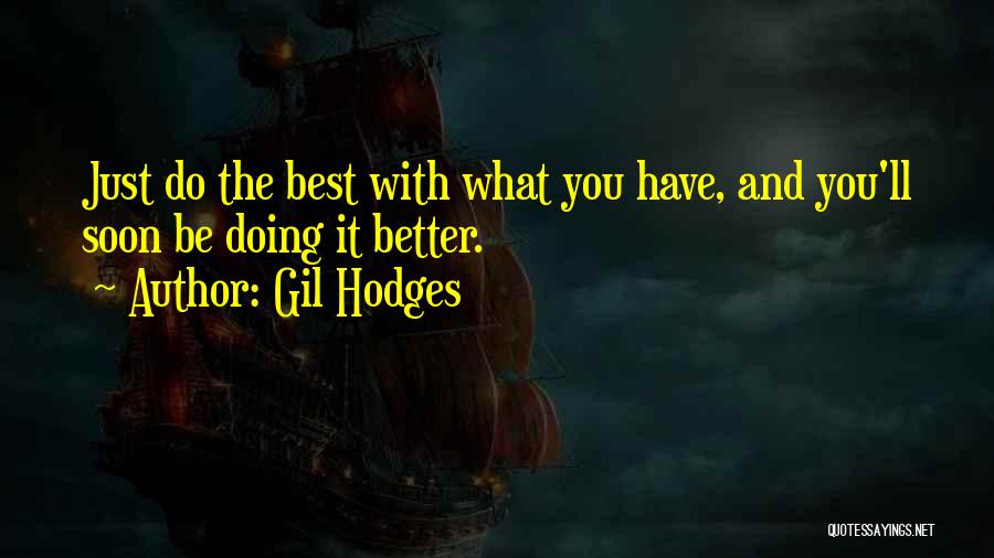 Gil Hodges Quotes: Just Do The Best With What You Have, And You'll Soon Be Doing It Better.