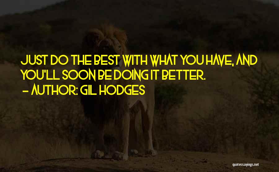 Gil Hodges Quotes: Just Do The Best With What You Have, And You'll Soon Be Doing It Better.