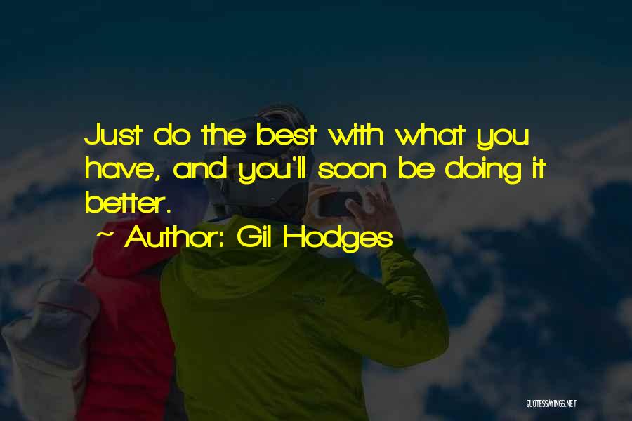 Gil Hodges Quotes: Just Do The Best With What You Have, And You'll Soon Be Doing It Better.