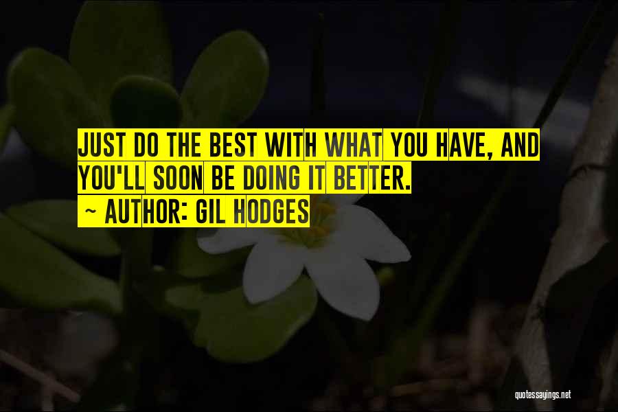Gil Hodges Quotes: Just Do The Best With What You Have, And You'll Soon Be Doing It Better.