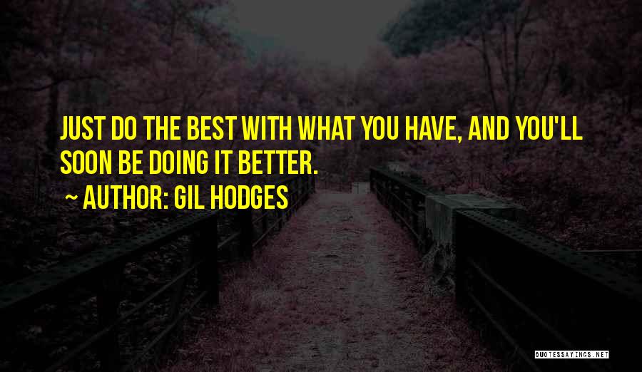 Gil Hodges Quotes: Just Do The Best With What You Have, And You'll Soon Be Doing It Better.