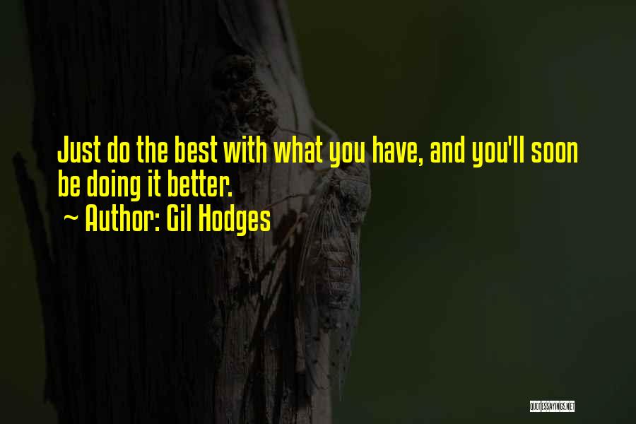 Gil Hodges Quotes: Just Do The Best With What You Have, And You'll Soon Be Doing It Better.