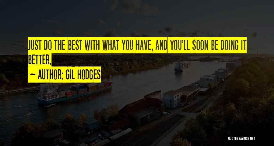 Gil Hodges Quotes: Just Do The Best With What You Have, And You'll Soon Be Doing It Better.