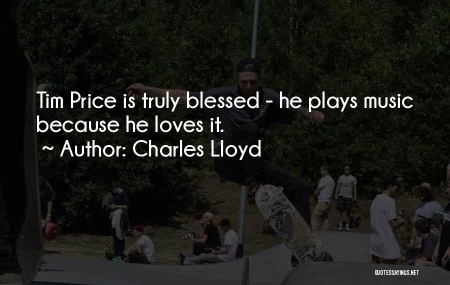 Charles Lloyd Quotes: Tim Price Is Truly Blessed - He Plays Music Because He Loves It.