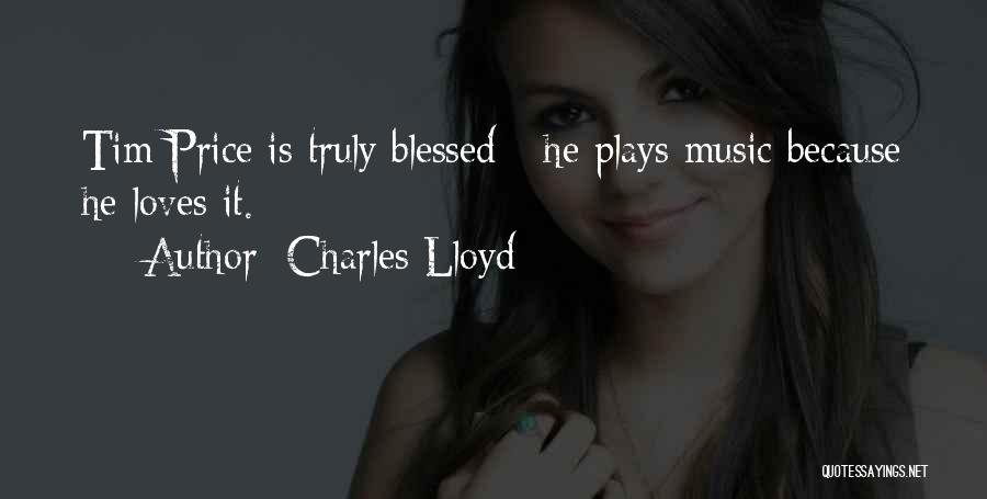 Charles Lloyd Quotes: Tim Price Is Truly Blessed - He Plays Music Because He Loves It.