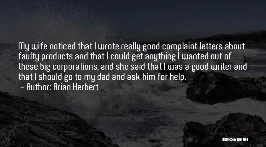 Brian Herbert Quotes: My Wife Noticed That I Wrote Really Good Complaint Letters About Faulty Products And That I Could Get Anything I
