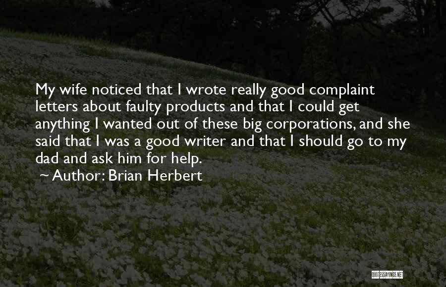 Brian Herbert Quotes: My Wife Noticed That I Wrote Really Good Complaint Letters About Faulty Products And That I Could Get Anything I