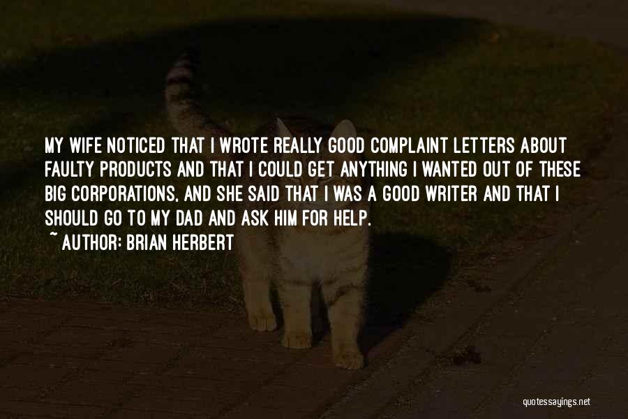 Brian Herbert Quotes: My Wife Noticed That I Wrote Really Good Complaint Letters About Faulty Products And That I Could Get Anything I