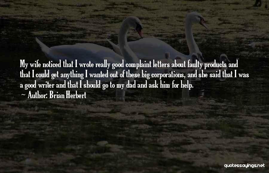Brian Herbert Quotes: My Wife Noticed That I Wrote Really Good Complaint Letters About Faulty Products And That I Could Get Anything I