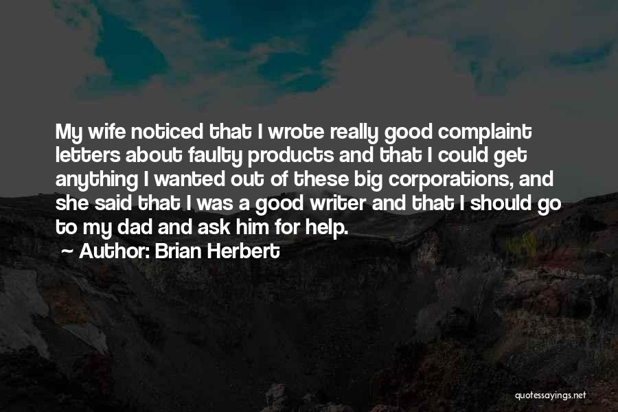 Brian Herbert Quotes: My Wife Noticed That I Wrote Really Good Complaint Letters About Faulty Products And That I Could Get Anything I