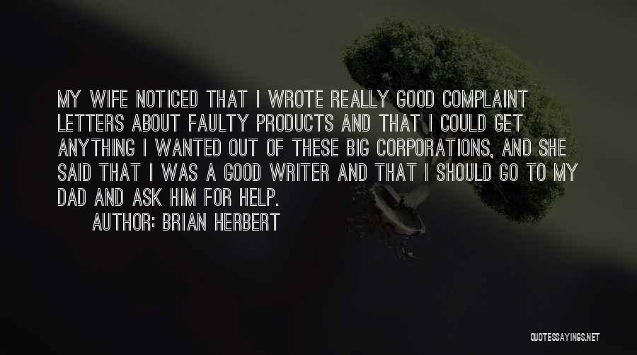 Brian Herbert Quotes: My Wife Noticed That I Wrote Really Good Complaint Letters About Faulty Products And That I Could Get Anything I
