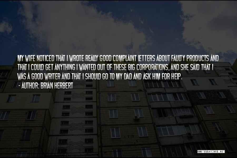 Brian Herbert Quotes: My Wife Noticed That I Wrote Really Good Complaint Letters About Faulty Products And That I Could Get Anything I