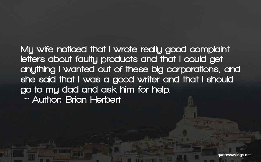 Brian Herbert Quotes: My Wife Noticed That I Wrote Really Good Complaint Letters About Faulty Products And That I Could Get Anything I