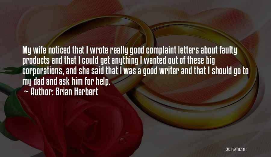 Brian Herbert Quotes: My Wife Noticed That I Wrote Really Good Complaint Letters About Faulty Products And That I Could Get Anything I