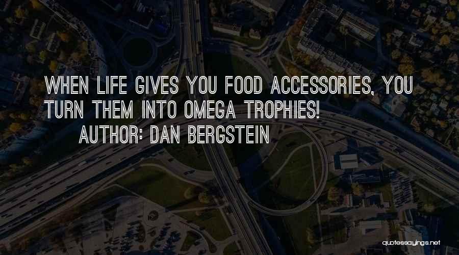 Dan Bergstein Quotes: When Life Gives You Food Accessories, You Turn Them Into Omega Trophies!