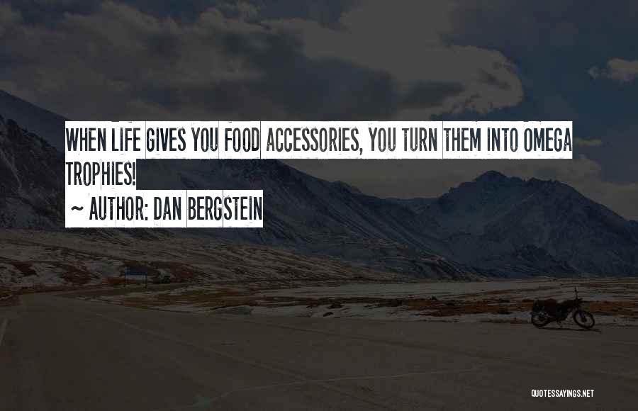 Dan Bergstein Quotes: When Life Gives You Food Accessories, You Turn Them Into Omega Trophies!