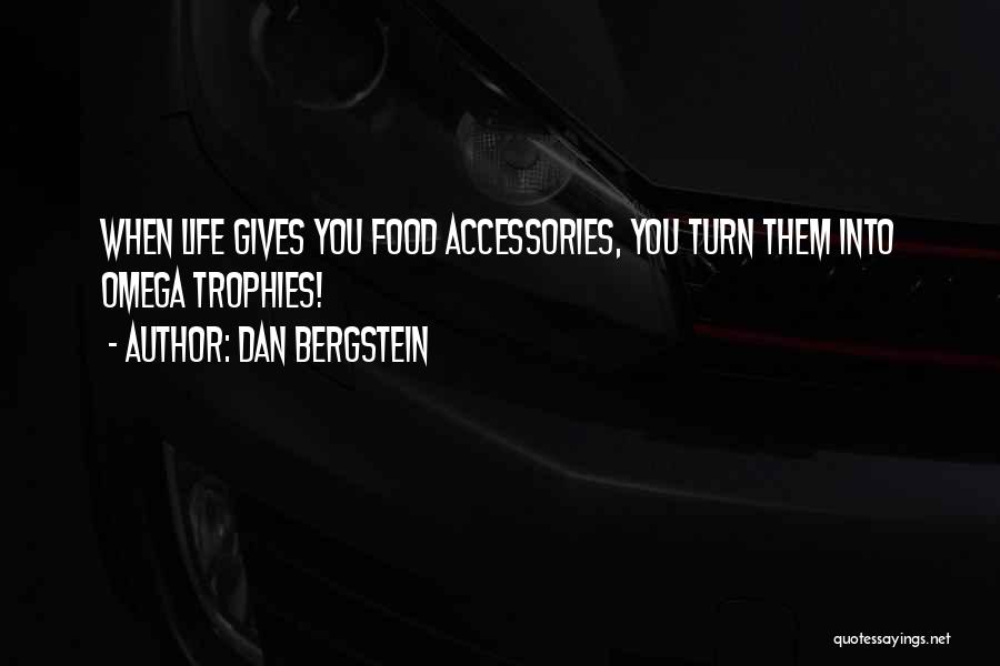 Dan Bergstein Quotes: When Life Gives You Food Accessories, You Turn Them Into Omega Trophies!