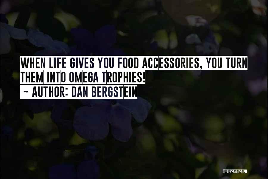 Dan Bergstein Quotes: When Life Gives You Food Accessories, You Turn Them Into Omega Trophies!