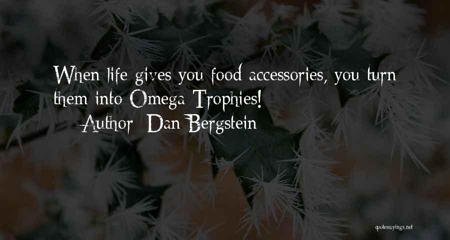 Dan Bergstein Quotes: When Life Gives You Food Accessories, You Turn Them Into Omega Trophies!