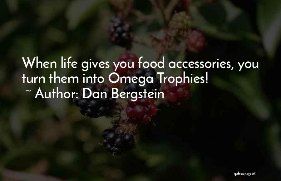 Dan Bergstein Quotes: When Life Gives You Food Accessories, You Turn Them Into Omega Trophies!