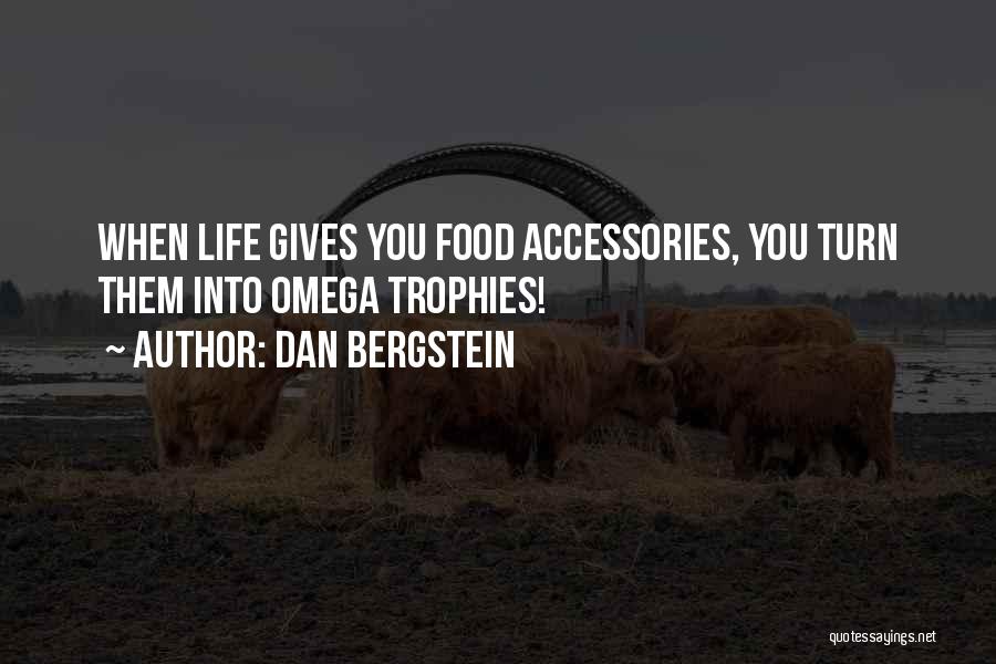 Dan Bergstein Quotes: When Life Gives You Food Accessories, You Turn Them Into Omega Trophies!