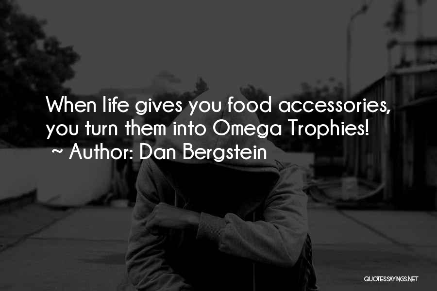 Dan Bergstein Quotes: When Life Gives You Food Accessories, You Turn Them Into Omega Trophies!