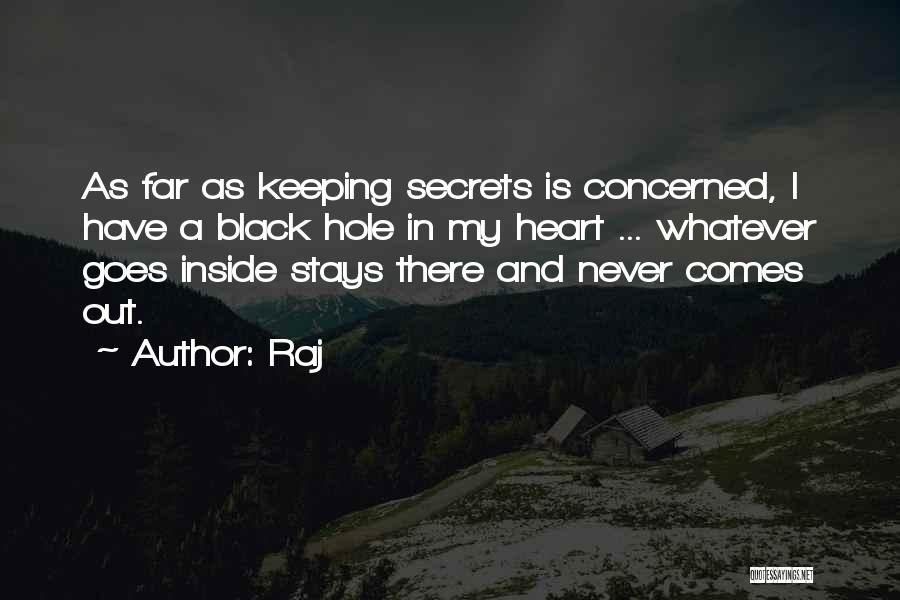 Raj Quotes: As Far As Keeping Secrets Is Concerned, I Have A Black Hole In My Heart ... Whatever Goes Inside Stays