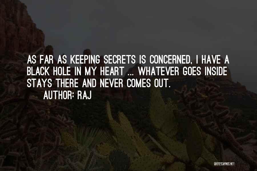 Raj Quotes: As Far As Keeping Secrets Is Concerned, I Have A Black Hole In My Heart ... Whatever Goes Inside Stays