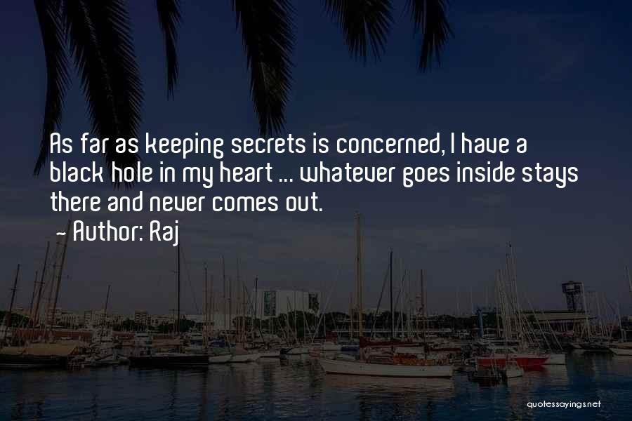 Raj Quotes: As Far As Keeping Secrets Is Concerned, I Have A Black Hole In My Heart ... Whatever Goes Inside Stays