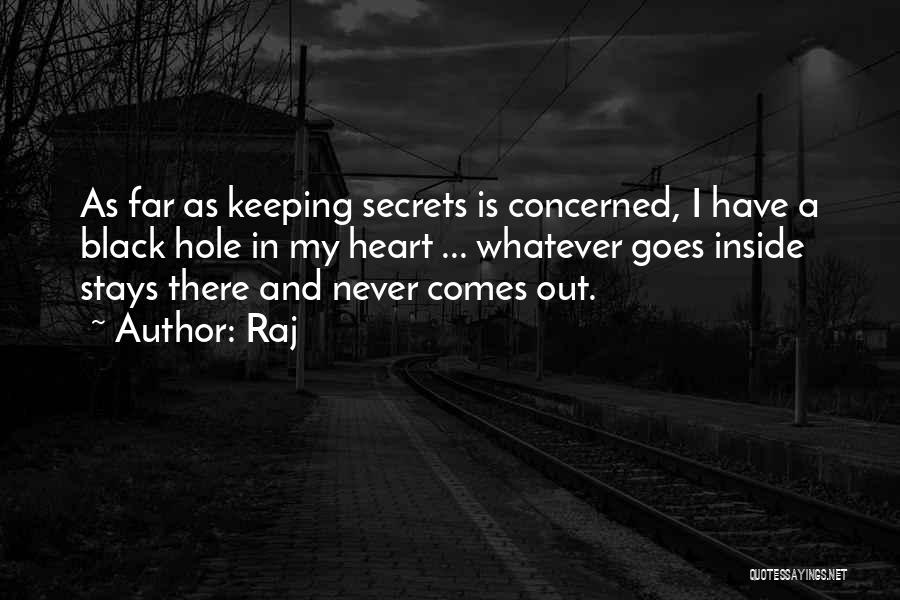 Raj Quotes: As Far As Keeping Secrets Is Concerned, I Have A Black Hole In My Heart ... Whatever Goes Inside Stays