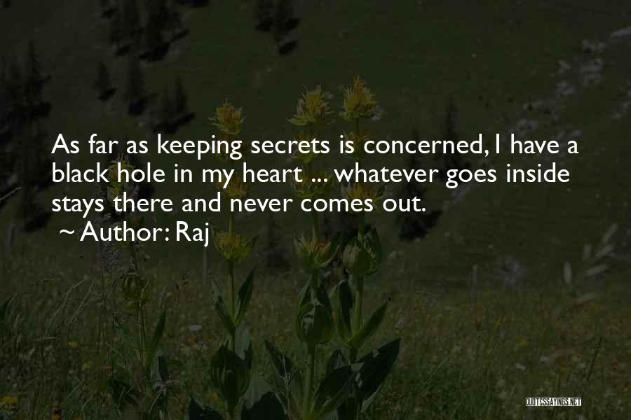 Raj Quotes: As Far As Keeping Secrets Is Concerned, I Have A Black Hole In My Heart ... Whatever Goes Inside Stays