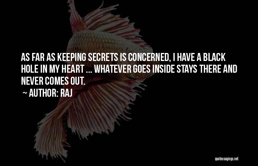 Raj Quotes: As Far As Keeping Secrets Is Concerned, I Have A Black Hole In My Heart ... Whatever Goes Inside Stays