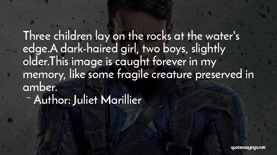 Juliet Marillier Quotes: Three Children Lay On The Rocks At The Water's Edge.a Dark-haired Girl, Two Boys, Slightly Older.this Image Is Caught Forever