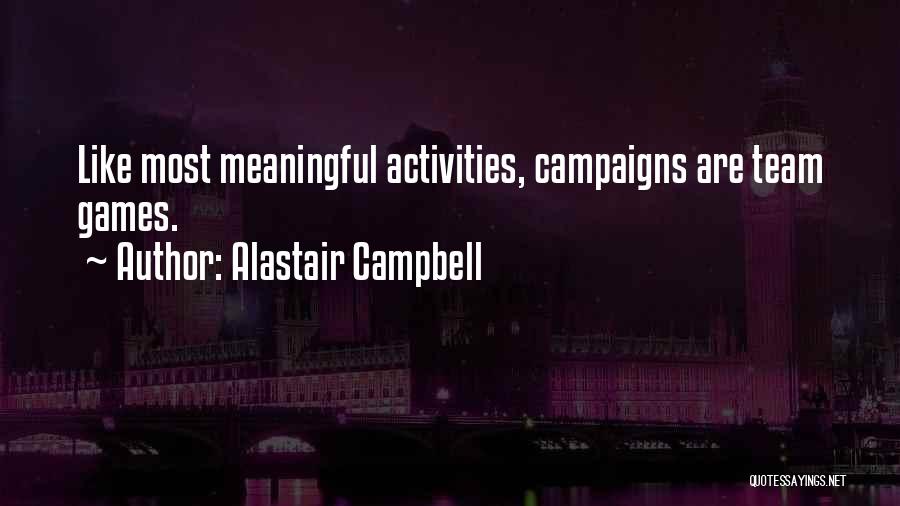 Alastair Campbell Quotes: Like Most Meaningful Activities, Campaigns Are Team Games.