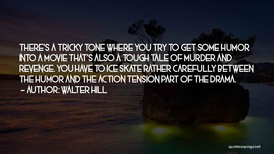 Walter Hill Quotes: There's A Tricky Tone Where You Try To Get Some Humor Into A Movie That's Also A Tough Tale Of