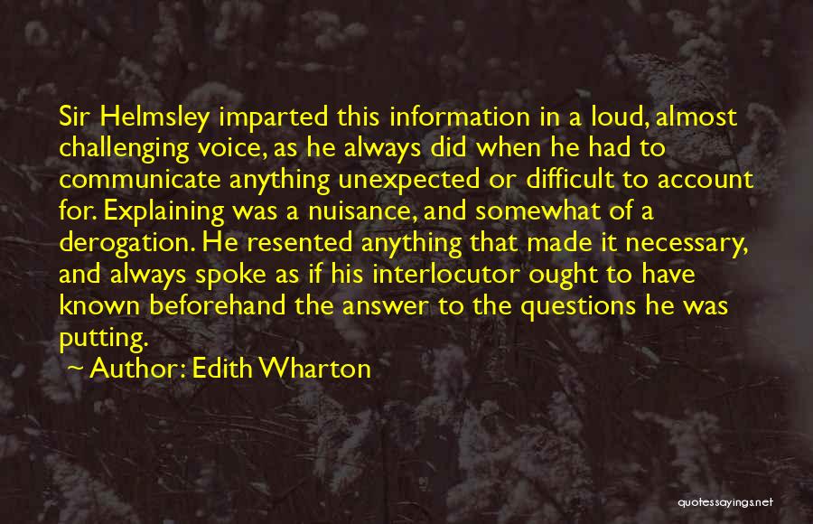 Edith Wharton Quotes: Sir Helmsley Imparted This Information In A Loud, Almost Challenging Voice, As He Always Did When He Had To Communicate