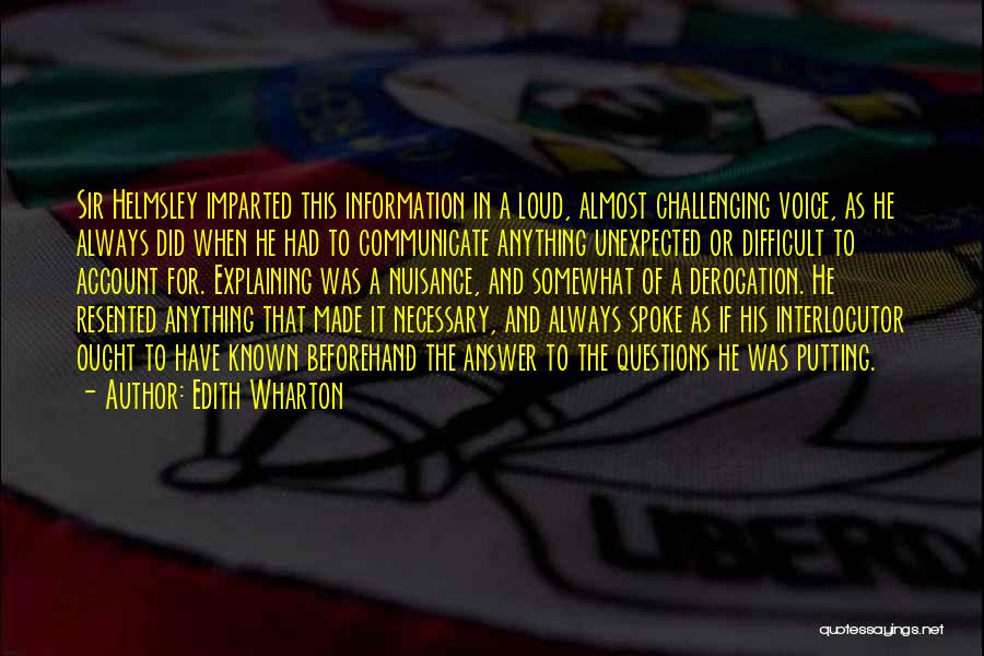 Edith Wharton Quotes: Sir Helmsley Imparted This Information In A Loud, Almost Challenging Voice, As He Always Did When He Had To Communicate