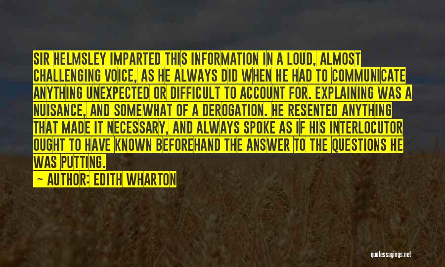 Edith Wharton Quotes: Sir Helmsley Imparted This Information In A Loud, Almost Challenging Voice, As He Always Did When He Had To Communicate