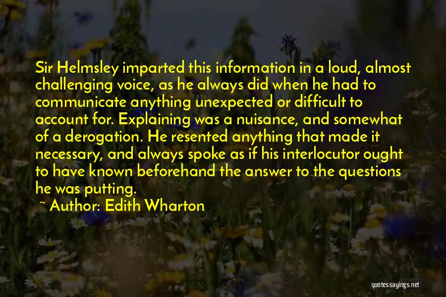 Edith Wharton Quotes: Sir Helmsley Imparted This Information In A Loud, Almost Challenging Voice, As He Always Did When He Had To Communicate