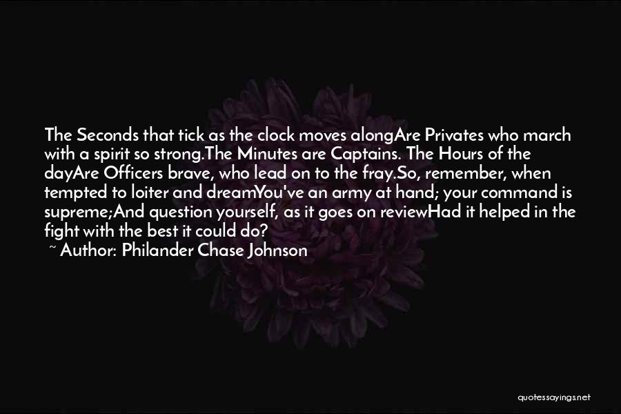 Philander Chase Johnson Quotes: The Seconds That Tick As The Clock Moves Alongare Privates Who March With A Spirit So Strong.the Minutes Are Captains.