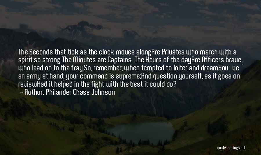 Philander Chase Johnson Quotes: The Seconds That Tick As The Clock Moves Alongare Privates Who March With A Spirit So Strong.the Minutes Are Captains.