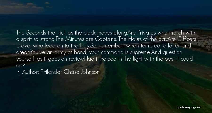 Philander Chase Johnson Quotes: The Seconds That Tick As The Clock Moves Alongare Privates Who March With A Spirit So Strong.the Minutes Are Captains.