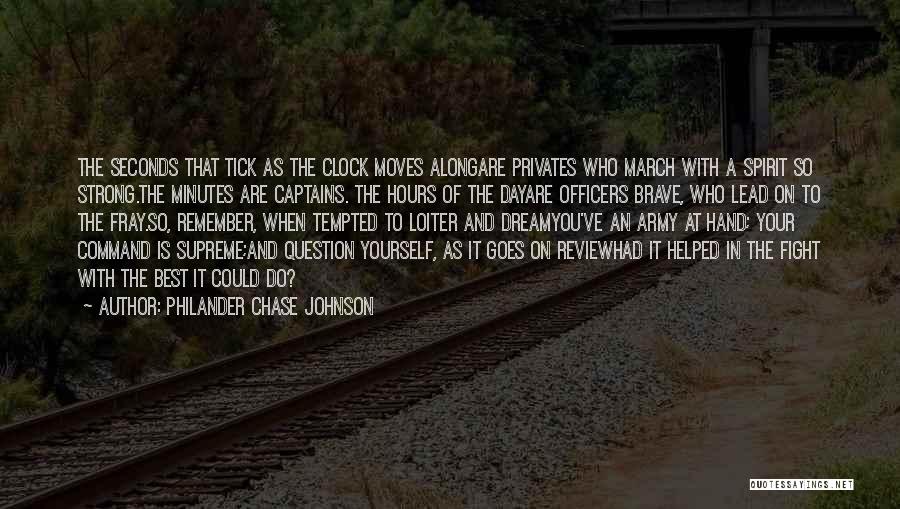 Philander Chase Johnson Quotes: The Seconds That Tick As The Clock Moves Alongare Privates Who March With A Spirit So Strong.the Minutes Are Captains.