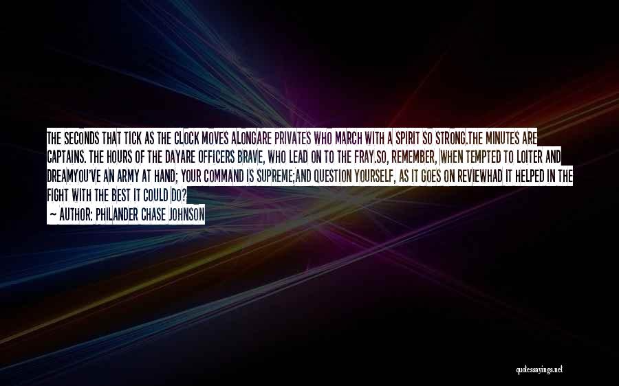 Philander Chase Johnson Quotes: The Seconds That Tick As The Clock Moves Alongare Privates Who March With A Spirit So Strong.the Minutes Are Captains.