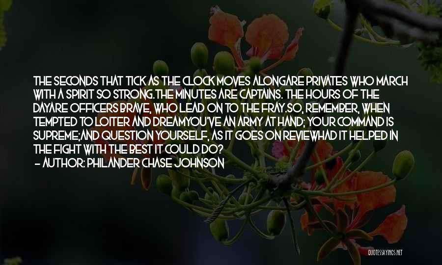 Philander Chase Johnson Quotes: The Seconds That Tick As The Clock Moves Alongare Privates Who March With A Spirit So Strong.the Minutes Are Captains.