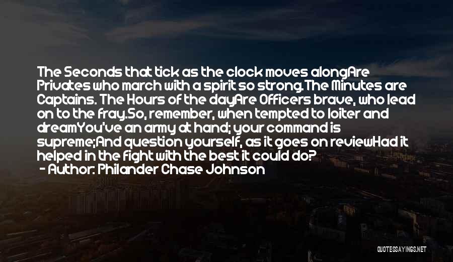 Philander Chase Johnson Quotes: The Seconds That Tick As The Clock Moves Alongare Privates Who March With A Spirit So Strong.the Minutes Are Captains.