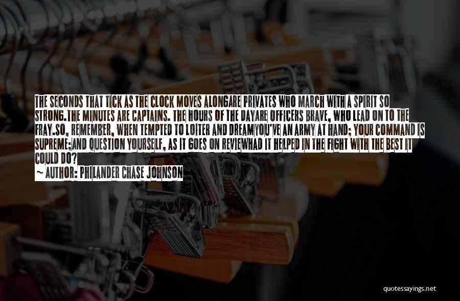 Philander Chase Johnson Quotes: The Seconds That Tick As The Clock Moves Alongare Privates Who March With A Spirit So Strong.the Minutes Are Captains.