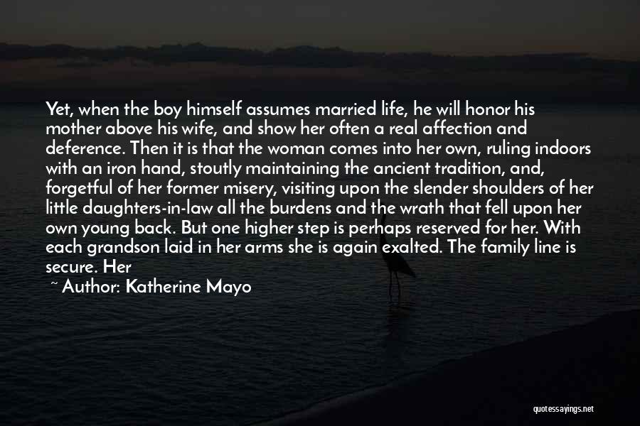 Katherine Mayo Quotes: Yet, When The Boy Himself Assumes Married Life, He Will Honor His Mother Above His Wife, And Show Her Often