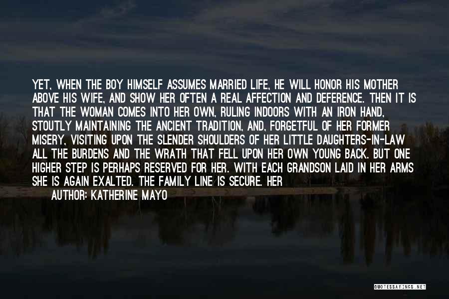 Katherine Mayo Quotes: Yet, When The Boy Himself Assumes Married Life, He Will Honor His Mother Above His Wife, And Show Her Often